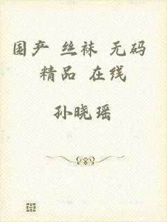 国产 丝袜 无码 精品 在线